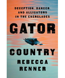 Gator Country: Deception, Danger, And Alligators In The Everglades