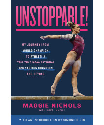 Unstoppable!: My Journey From World Champion To Athlete A To 8-Time Ncaa National Gymnastics Champion And Beyond