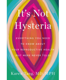 It'S Not Hysteria: Everything You Need To Know About Your Reproductive Health (But Were Never Told)