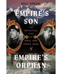 Empire'S Son, Empire'S Orphan: The Fantastical Lives Of Ikbal And Idries Shah