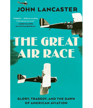 The Great Air Race: Glory, Tragedy, And The Dawn Of American Aviation