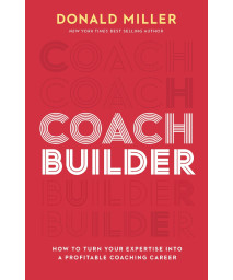 Coach Builder: How To Turn Your Expertise Into A Profitable Coaching Career