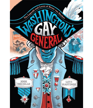 Washington'S Gay General: The Legends And Loves Of Baron Von Steuben