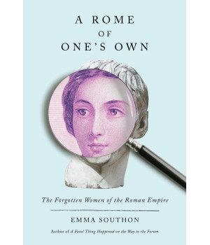 A Rome Of One'S Own: The Forgotten Women Of The Roman Empire