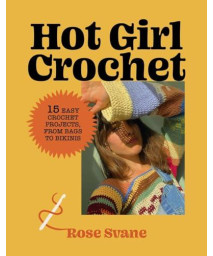 Hot Girl Crochet: 15 Easy Crochet Projects, From Bags To Bikinis