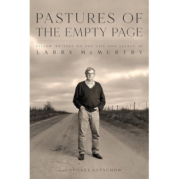 Pastures Of The Empty Page: Fellow Writers On The Life And Legacy Of Larry Mcmurtry (Charles N. Prothro Texana)