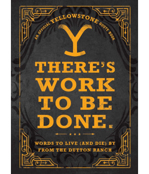 There'S Work To Be Done.: Words To Live (And Die) By From The Dutton Ranch