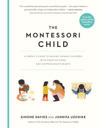 The Montessori Child: A Parent'S Guide To Raising Capable Children With Creative Minds And Compassionate Hearts (The Parents' Guide To Montessori, 3)