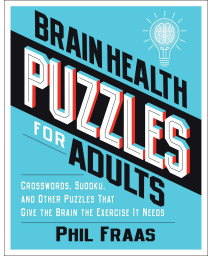 Brain Health Puzzles For Adults: Crosswords, Sudoku, And Other Puzzles That Give The Brain The Exercise It Needs