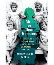 Girls And Their Monsters: The Genain Quadruplets And The Making Of Madness In America