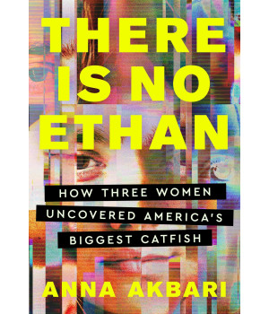 There Is No Ethan: How Three Women Caught America'S Biggest Catfish