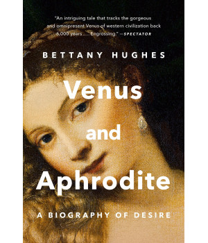 Venus And Aphrodite: A Biography Of Desire
