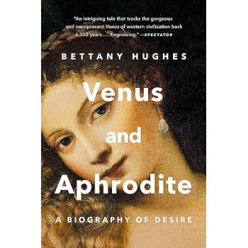 Venus And Aphrodite: A Biography Of Desire