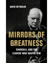 Mirrors Of Greatness: Churchill And The Leaders Who Shaped Him