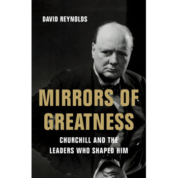 Mirrors Of Greatness: Churchill And The Leaders Who Shaped Him
