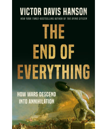 The End Of Everything: How Wars Descend Into Annihilation
