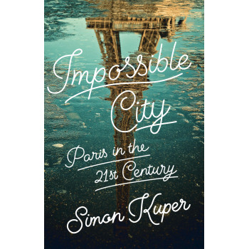 Impossible City: Paris In The Twenty-First Century