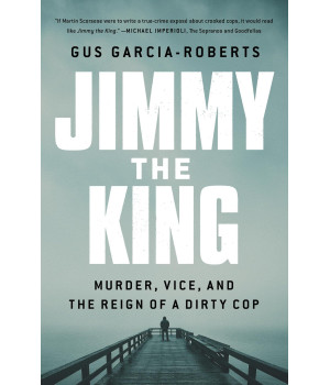 Jimmy The King: Murder, Vice, And The Reign Of A Dirty Cop