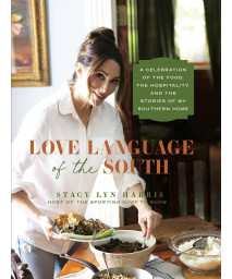 Love Language Of The South: A Celebration Of The Food, The Hospitality, And The Stories Of My Southern Home