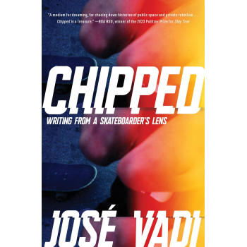 Chipped: Writing From A Skateboarder'S Lens