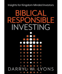 Biblical Responsible Investing: Insights For Kingdom-Minded Investors