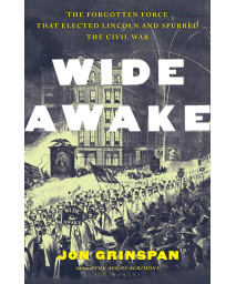 Wide Awake: The Forgotten Force That Elected Lincoln And Spurred The Civil War