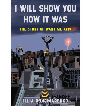 I Will Show You How It Was: The Story Of Wartime Kyiv