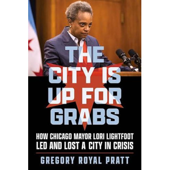 The City Is Up For Grabs: How Chicago Mayor Lori Lightfoot Led And Lost A City In Crisis