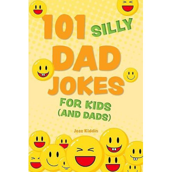101 Silly Dad Jokes For Kids (And Dads) (Silly Jokes For Kids)