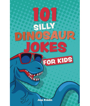 101 Silly Dinosaur Jokes For Kids (Silly Jokes For Kids)