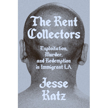 The Rent Collectors: Exploitation, Murder, And Redemption In Immigrant La