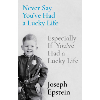 Never Say You'Ve Had A Lucky Life: Especially If You'Ve Had A Lucky Life