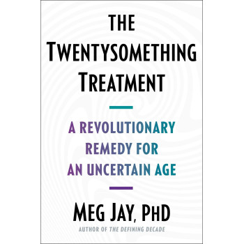 The Twentysomething Treatment: A Revolutionary Remedy For An Uncertain Age