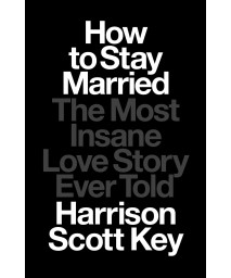 How To Stay Married: The Most Insane Love Story Ever Told