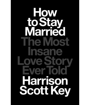 How To Stay Married: The Most Insane Love Story Ever Told