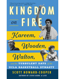 Kingdom On Fire: Kareem, Wooden, Walton, And The Turbulent Days Of The Ucla Basketball Dynasty