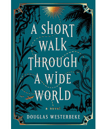 A Short Walk Through A Wide World: A Novel