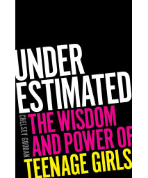 Underestimated: The Wisdom And Power Of Teenage Girls