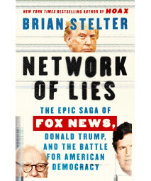 Network Of Lies: The Epic Saga Of Fox News, Donald Trump, And The Battle For American Democracy