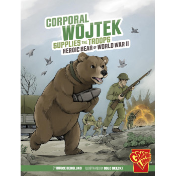 Corporal Wojtek Supplies The Troops: Heroic Bear Of World War Ii (Graphic Library: Heroic Animals)