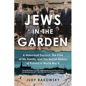 Jews In The Garden: A Holocaust Survivor, The Fate Of His Family, And The Secret History Of Poland In World War Ii
