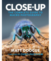 Close-Up: The Complete Guide To Macro Photography
