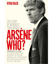 Arsne Who?: The Story Of Wenger'S 1998 Double