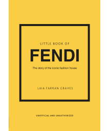 Little Book Of Fendi: The Story Of The Iconic Fashion Brand (Little Books Of Fashion, 23)