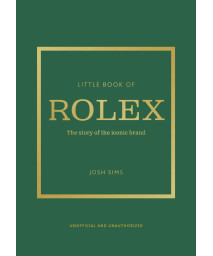 Little Book Of Rolex: The Story Behind The Iconic Brand (Little Books Of Fashion, 24)