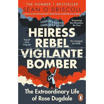 Heiress, Rebel, Vigilante, Bomber: The Extraordinary Life Of Rose Dugdale