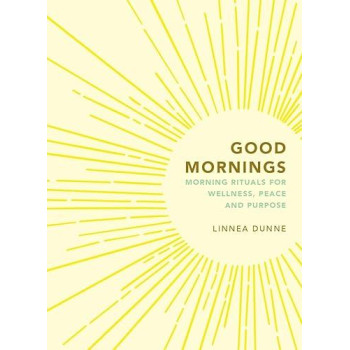 Good Mornings: Morning Rituals For Wellness, Peace And Purpose