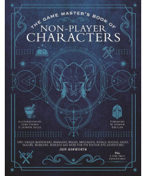 The Game Master'S Book Of Non-Player Characters: 500+ Unique Bartenders, Brawlers, Mages, Merchants, Royals, Rogues, Sages, Sailors, Warriors, Weirdos ... Rpg Adventures (The Game Master Series)