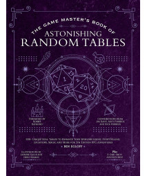 The Game Master'S Book Of Astonishing Random Tables: 300+ Unique Roll Tables To Enhance Your Worldbuilding, Storytelling, Locations, Magic And More ... Rpg Adventures (The Game Master Series)