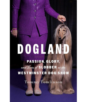 Dogland: Passion, Glory, And Lots Of Slobber At The Westminster Dog Show